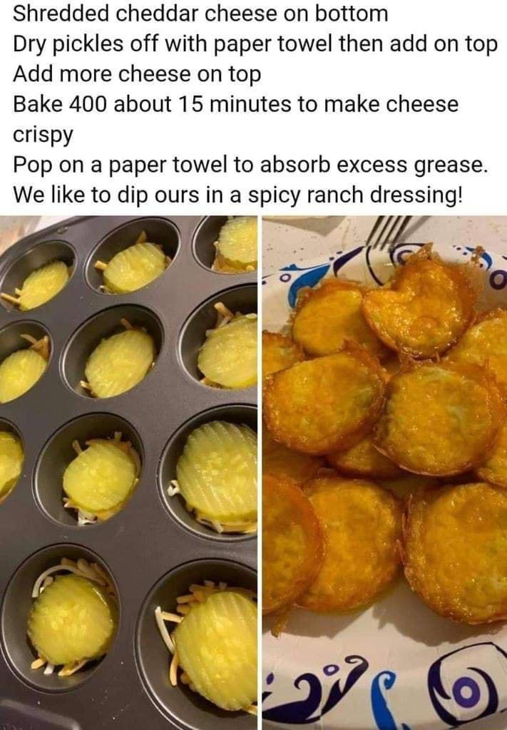 Shredded cheddar cheese on bottom Dry pickles off with paper towel then add on top Add more cheese on top Bake 400 about 15 minutes to make cheese crispy Pop on a paper towel to absorb excess grease We like to dip ours in a spicy ranch dressing