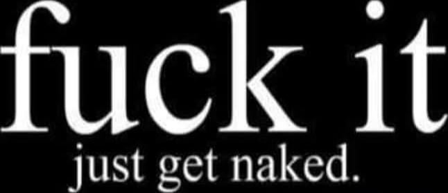 fuck it just get naked.