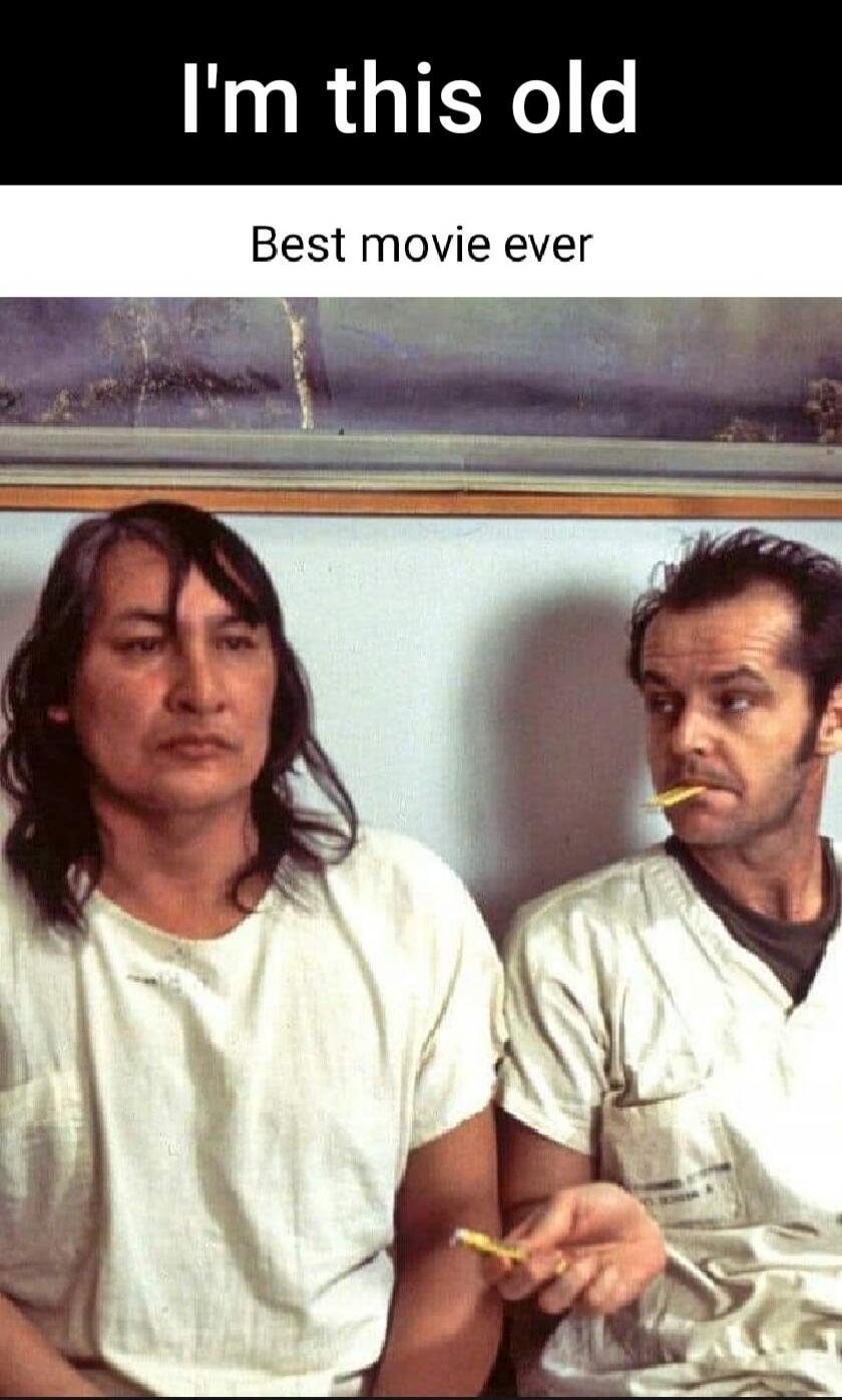 I'm this old Best movie ever