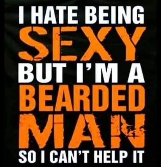 I HATE BEING SEXY BUT I’M A BEARDED MAN SO I CAN’T HELP IT