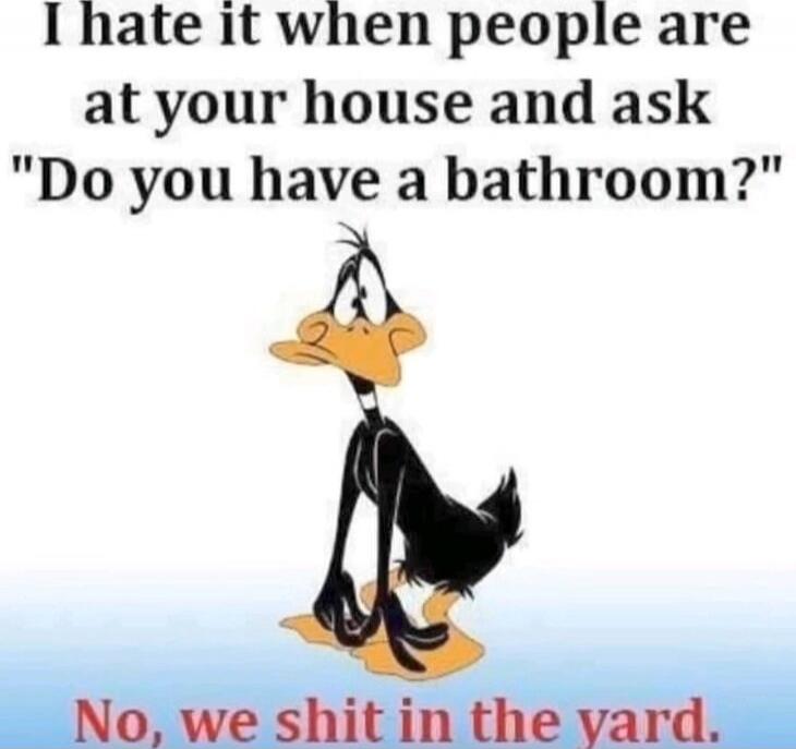 I hate it when people are at your house and ask 