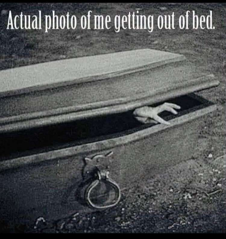 Actual photo of me getting out of bed.