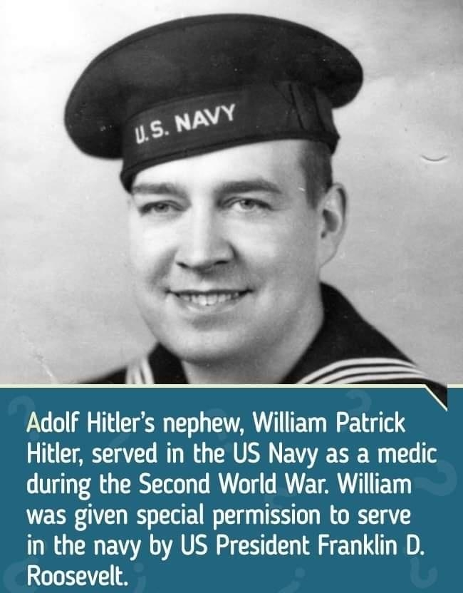 Adolf Hitlers nephew William Patrick Hitler served in the US Navy as a medic during the Second World War William was given special permission to serve in the navy by US President Franklin D Roosevelt