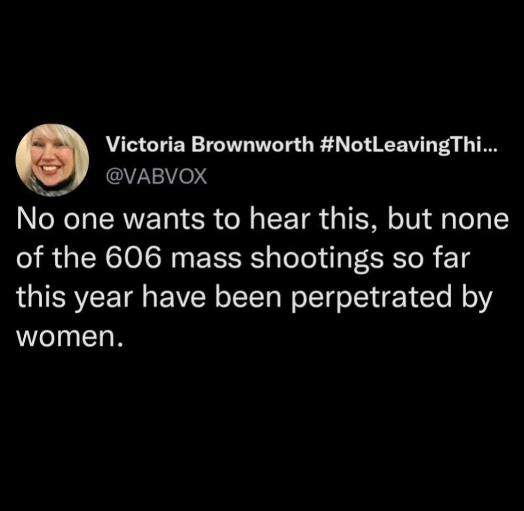 Victoria Brownworth NotLeavingThi N VABVOX No one wants to hear this but none of the 606 mass shootings so far this year have been perpetrated by eInChR