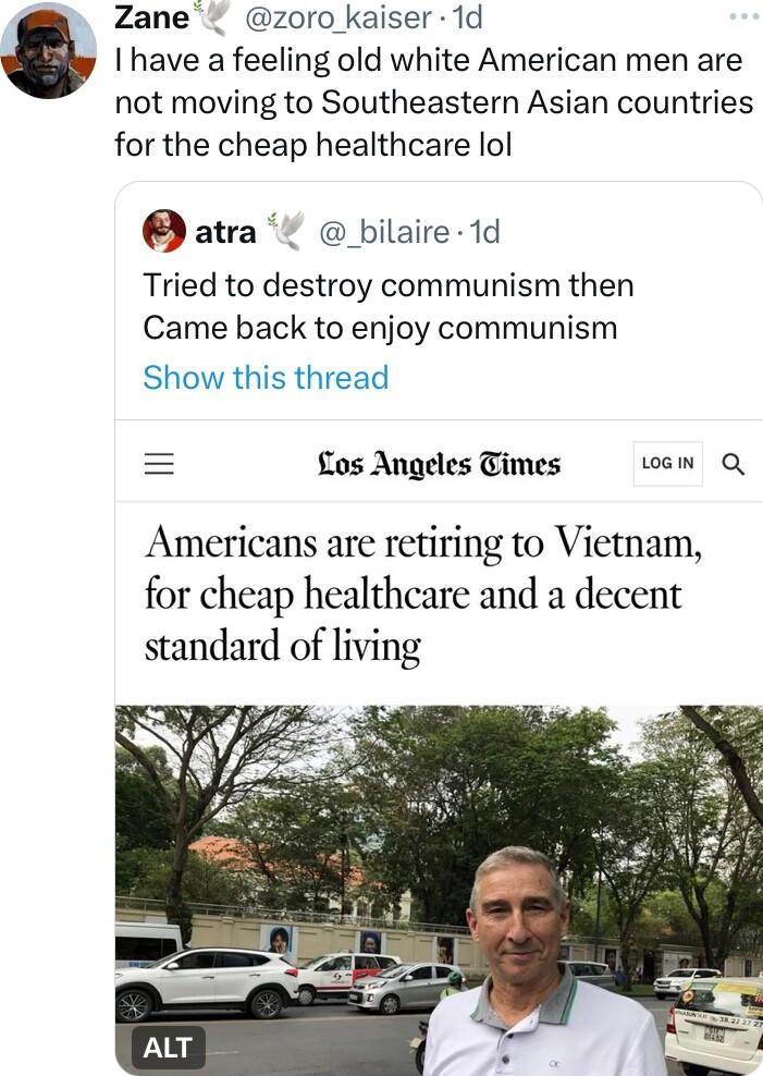 Zane Y zoro kaiser 1d have a feeling old white American men are not moving to Southeastern Asian countries for the cheap healthcare lol atra _bilaire 1d Tried to destroy communism then Came back to enjoy communism Show this thread fLos Angeles Times e Q Americans are retiring to Vietnam for cheap healthcare and a decent standard of living
