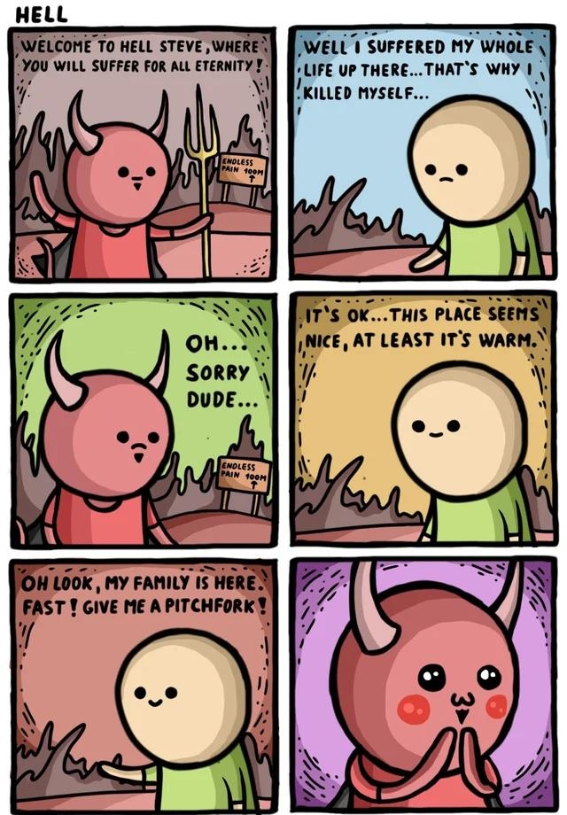 ELL SUFFERED MY WHO LIFE uP THERETHATS WHY 1 KILLED MYSELF W i 4 LCOME T0 HELL STEVE WHERE YOU WILL SUFFER FOR ALL ETERNITYY ITS OKTHIS PLACE SEENS IICE AT LEAST ITS WARM FOLLOW ME EiF CUIKOCOMICS