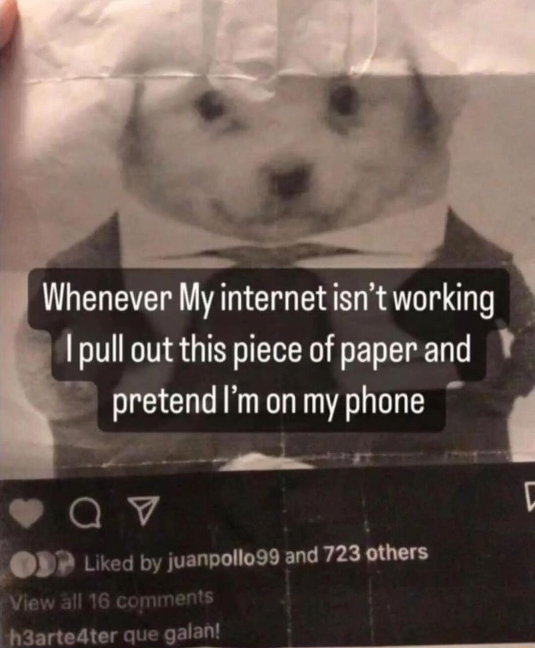 Whenever My internetisnt working pull out this piece of paper and pretend Im on my phone i QY PP Liked by juanpollodd and 723 others h3artedter que galan