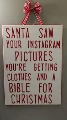 SANTA SAW
YOUR INSTAGRAM
PICTURES
YOU'RE GETTING
CLOTHES AND A
BIBLE FOR
CHRISTMAS