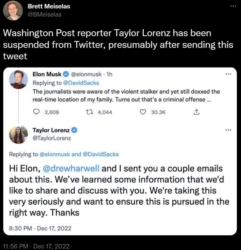 t Brett Meiselas Washington Post reporter Taylor Lorenz has been suspended from Twitter presumably after sending this tweet Elon Musk Gelor The journalists were aware of the violent stalker and yet stl doxed the real time location of my famly Turms out thats a criminal offense Hi Elon and sent you a couple emails about this Weve learned some information that wed like to share and discuss with you 