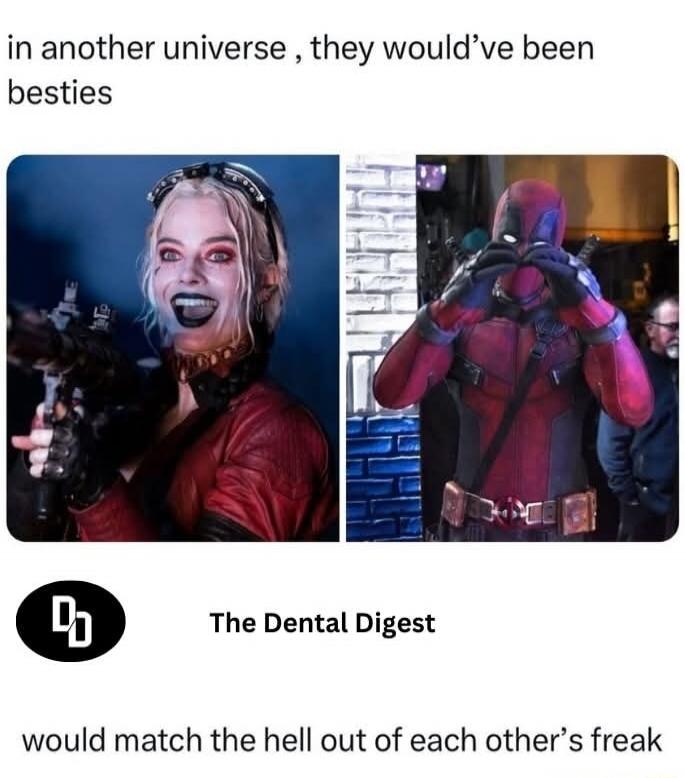 in another universe , they would’ve been besties

The Dental Digest
would match the hell out of each other’s freak