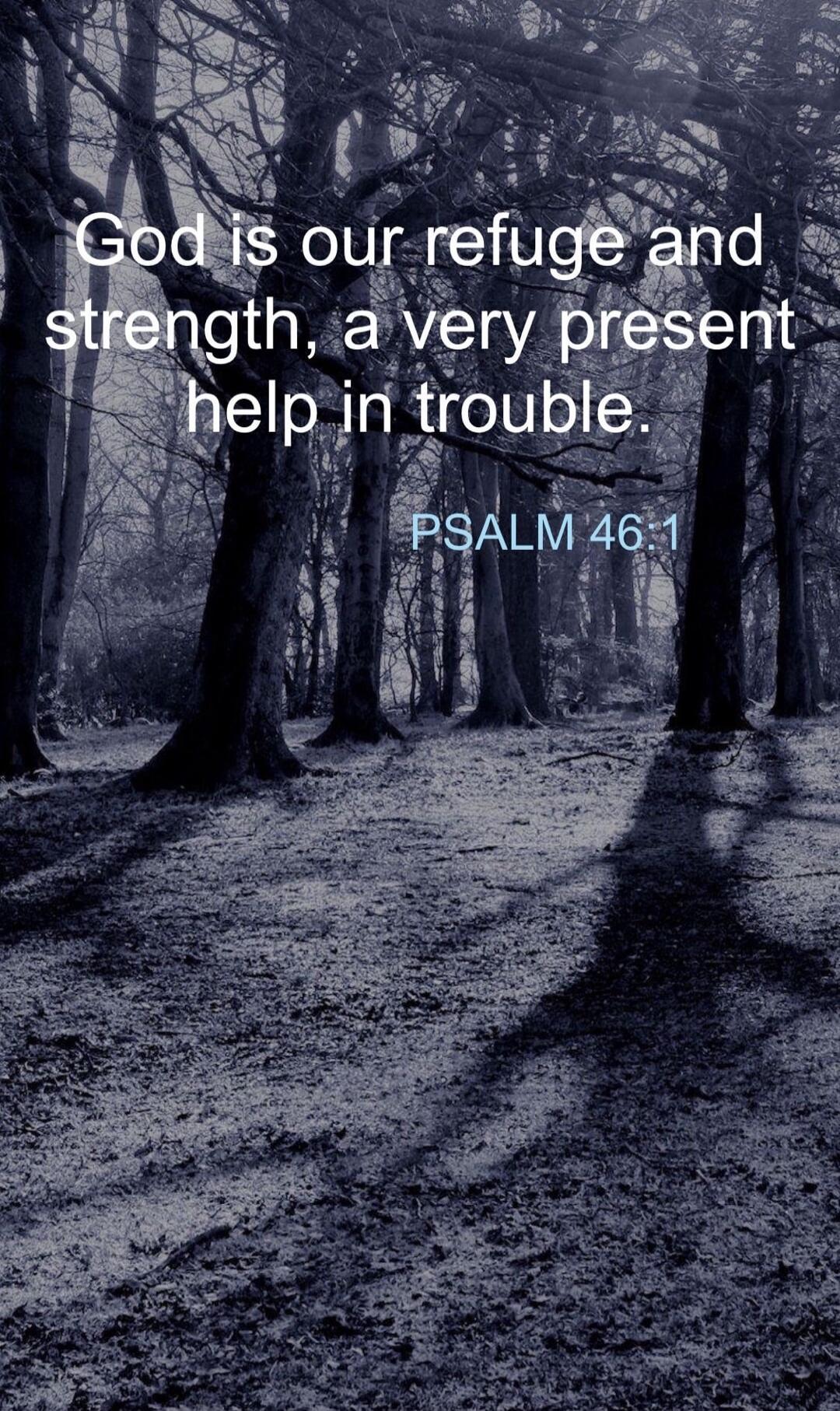 God is our refuge and strength, a very present help in trouble.
PSALM 46:1