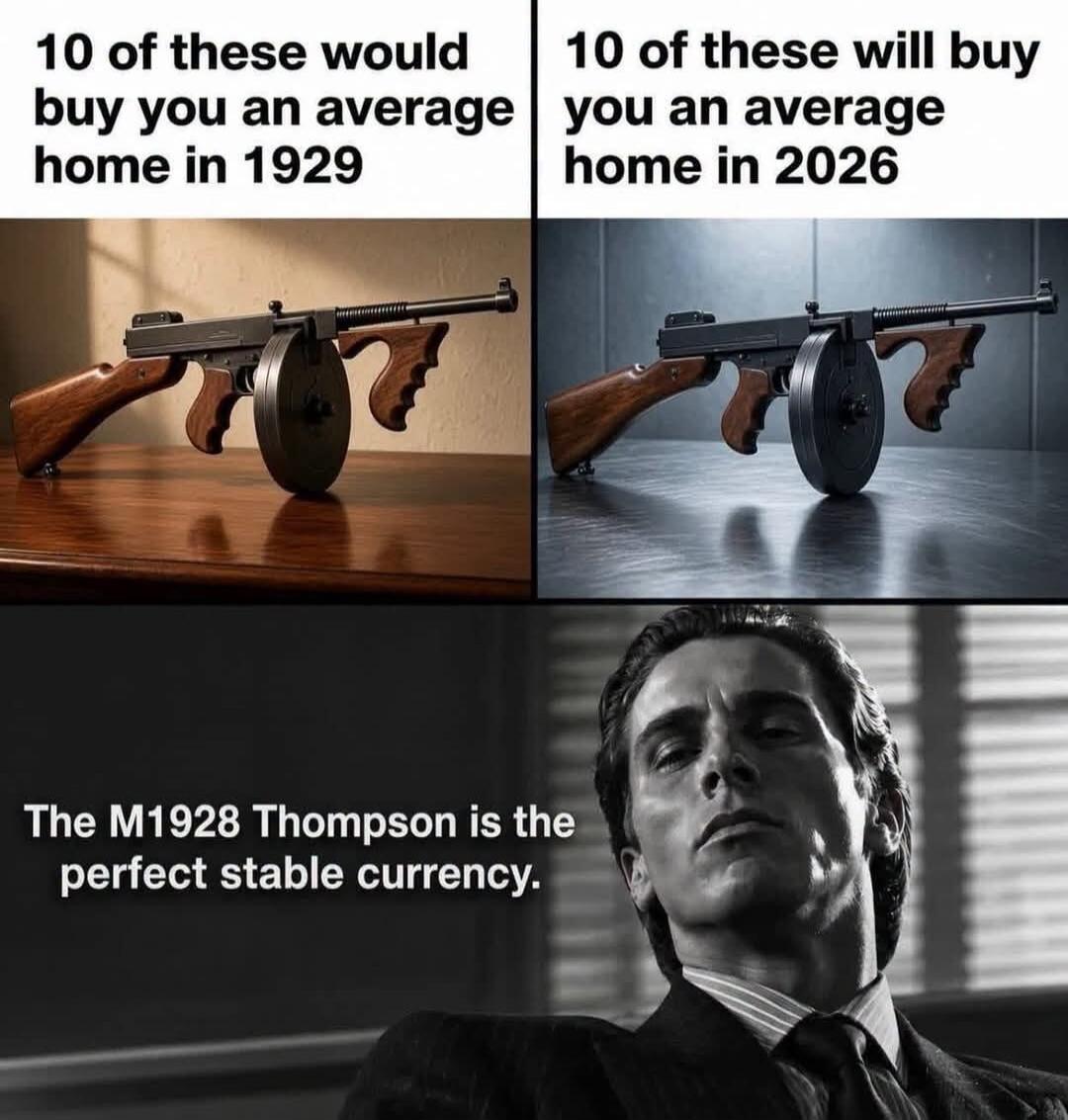 10 of these would buy you an average home in 1929. 10 of these will buy you an average home in 2026. The M1928 Thompson is the perfect stable currency.