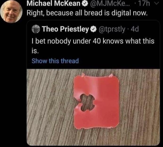 LU ET R CED L G R Right because all bread is digital now Theo Priestley tprstly 4d bet nobody under 40 knows what this is RUCRGER QIR