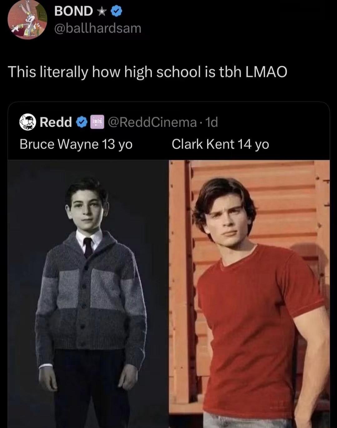 This literally how high school is tbh LMAO. Bruce Wayne 13 yo. Clark Kent 14 yo.