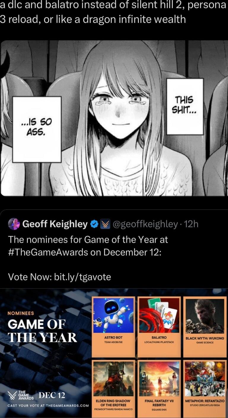 a dic and balatro instead of silent hill 2 persona 3 reload or like a dragon infinite wealth 4 Geoff Keighley geoff LI EES TR CEINEY R GERTEETE1E TheGameAwards on December 12 Vote Now bitlytgavote 5 GAMEOF THE YEAR