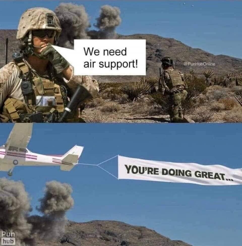 We need air support!
YOU'RE DOING GREAT...
