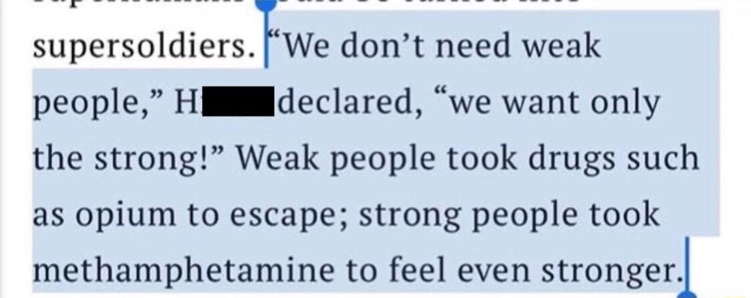 supersoldiers We dont need weak people Hlldeclared we want only the strong Weak people took drugs such as opium to escape strong people took methamphetamine to feel even strongerl