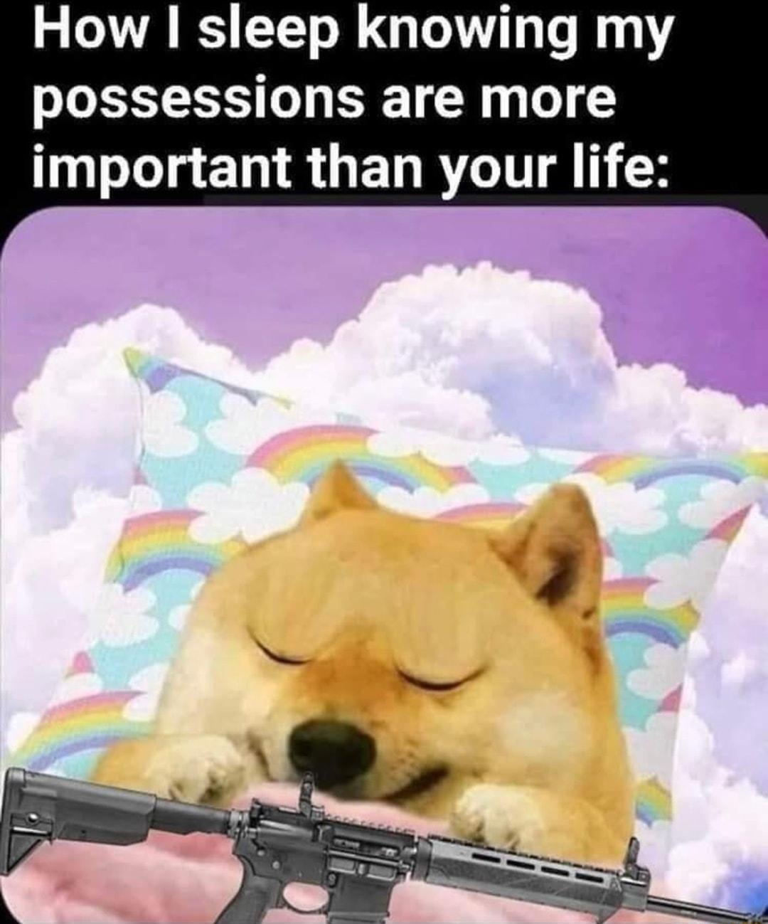 How sleep knowing my possessions are more important than your life