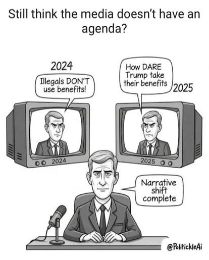 Still think the media doesn’t have an agenda? 2024 Illegals DON’T use benefits! 2025 How DARE Trump take their benefits Narrative shift complete