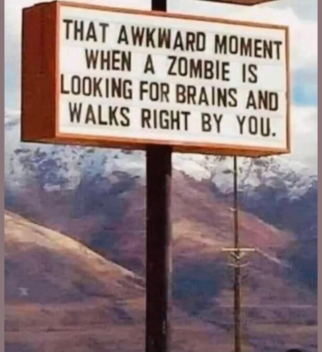 That awkward moment when a zombie is looking for brains and walks right by you.