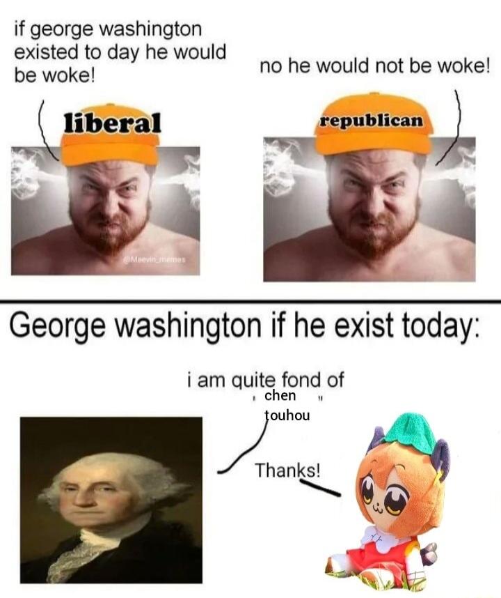 if george washington 22352 Ry hewnllid no he would not be woke liberal republican A S L I George washington if he exist today iam qune fond of L chen v uuhnu Thanks