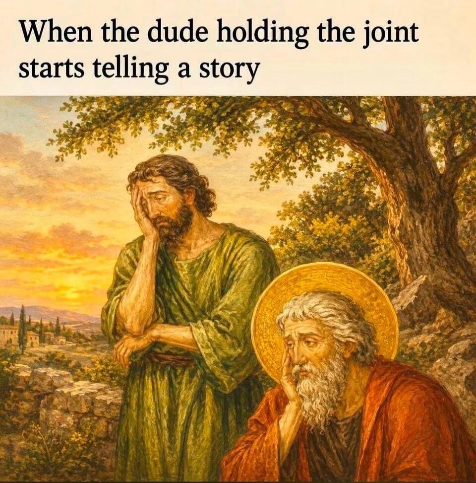 When the dude holding the joint starts telling a story