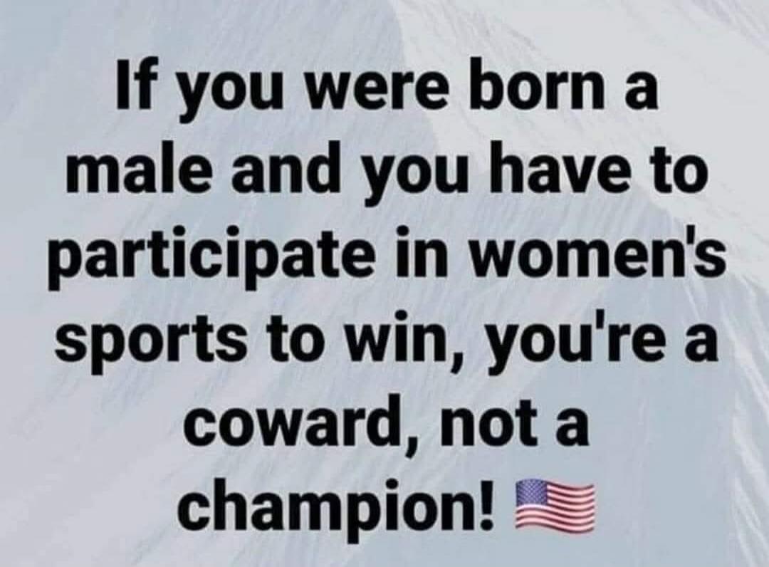 If you were born a male and you have to participate in women's sports to win, you're a coward, not a champion! 🇺🇸