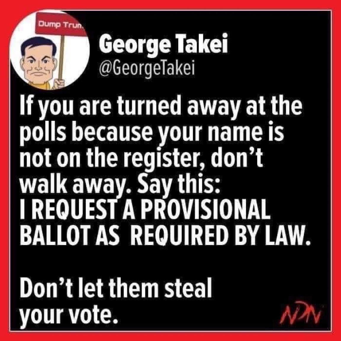 Dump Trun R LU TR BN GeorgeTakei AT CR TG ELENTEVE R T polls because your name is not on the register dont walk away Say this REQUEST A PROVISIONAL BALLOT AS REQUIRED BY LAW Dont let them steal your vote