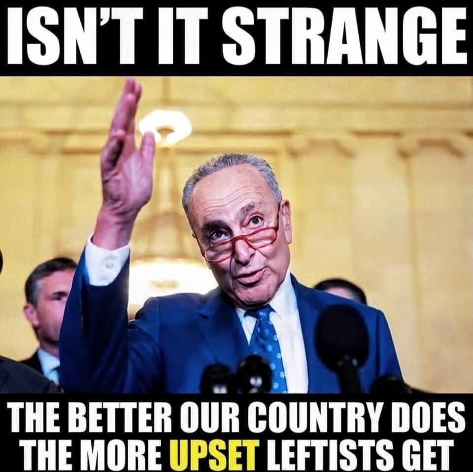 ISN'T IT STRANGE THE BETTER OUR COUNTRY DOES THE MORE UPSET LEFTISTS GET