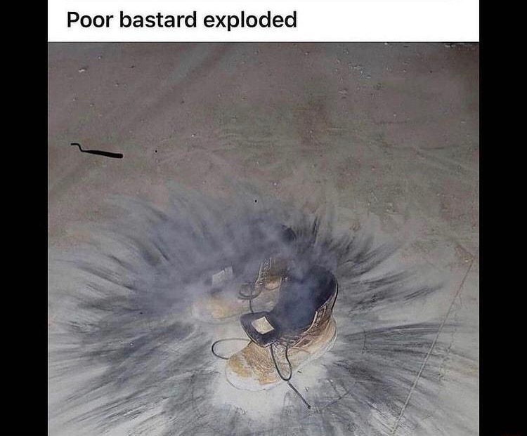 3 redd it Poor bastard exploded