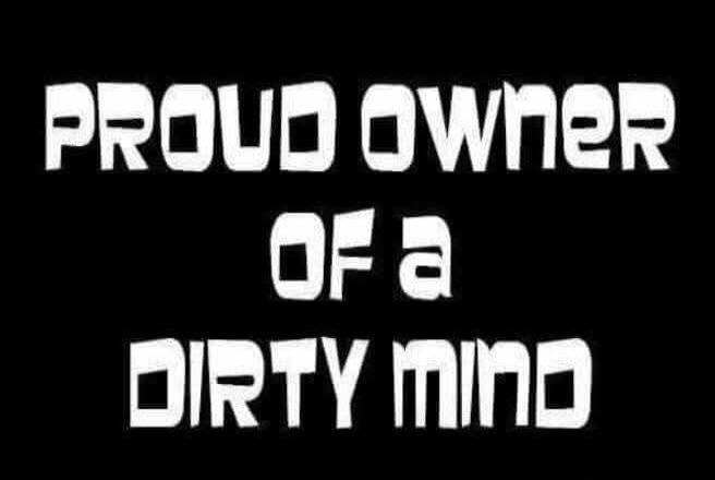 PROUD OWNER OF A DIRTY MIND