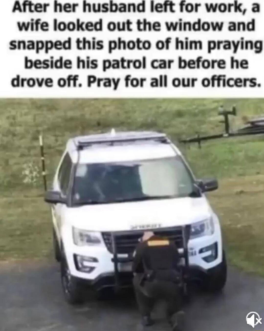 wlfe looked out the window and snapped this photo of him praying beside his patrol car before he drove off Pray for all our officers