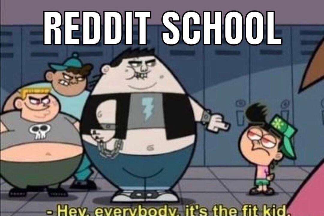 REDDIT SCHOOL o T Hev evervbhodvits the fit kid4