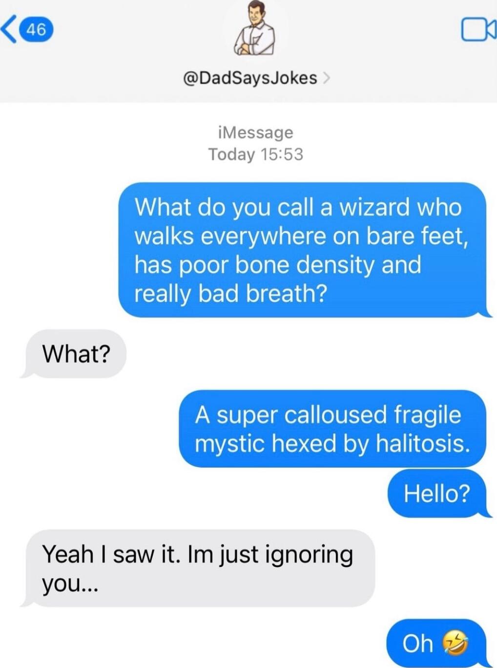 o DadsSaysJokes iMessage Today 1553 What do you call a wizard who walks everywhere on bare feet has poor bone density and CEUVAET Rl R What TVtTe Rij Tel Y d by halito Yeah saw it Im just ignoring you