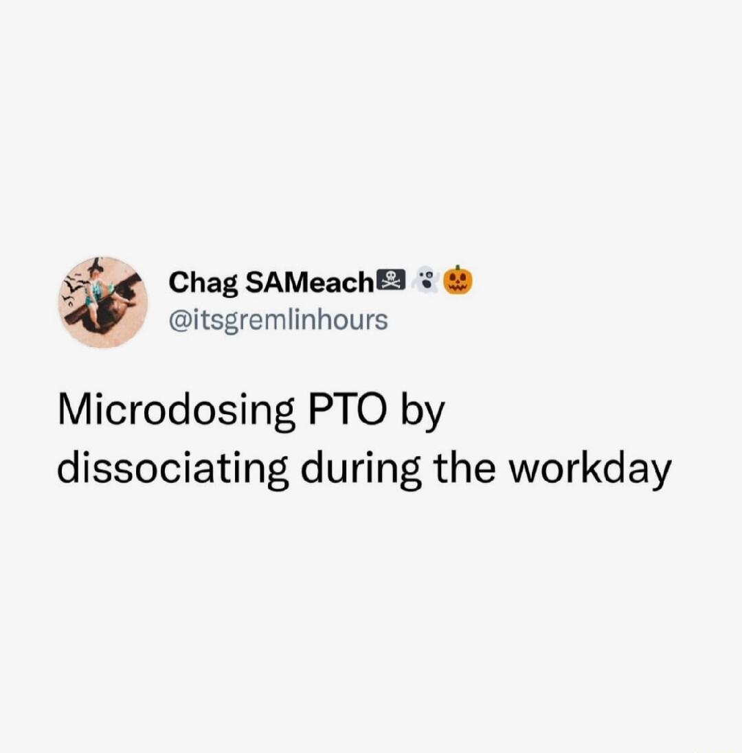 Chag SAMeach itsgremlinhours Microdosing PTO by dissociating during the workday