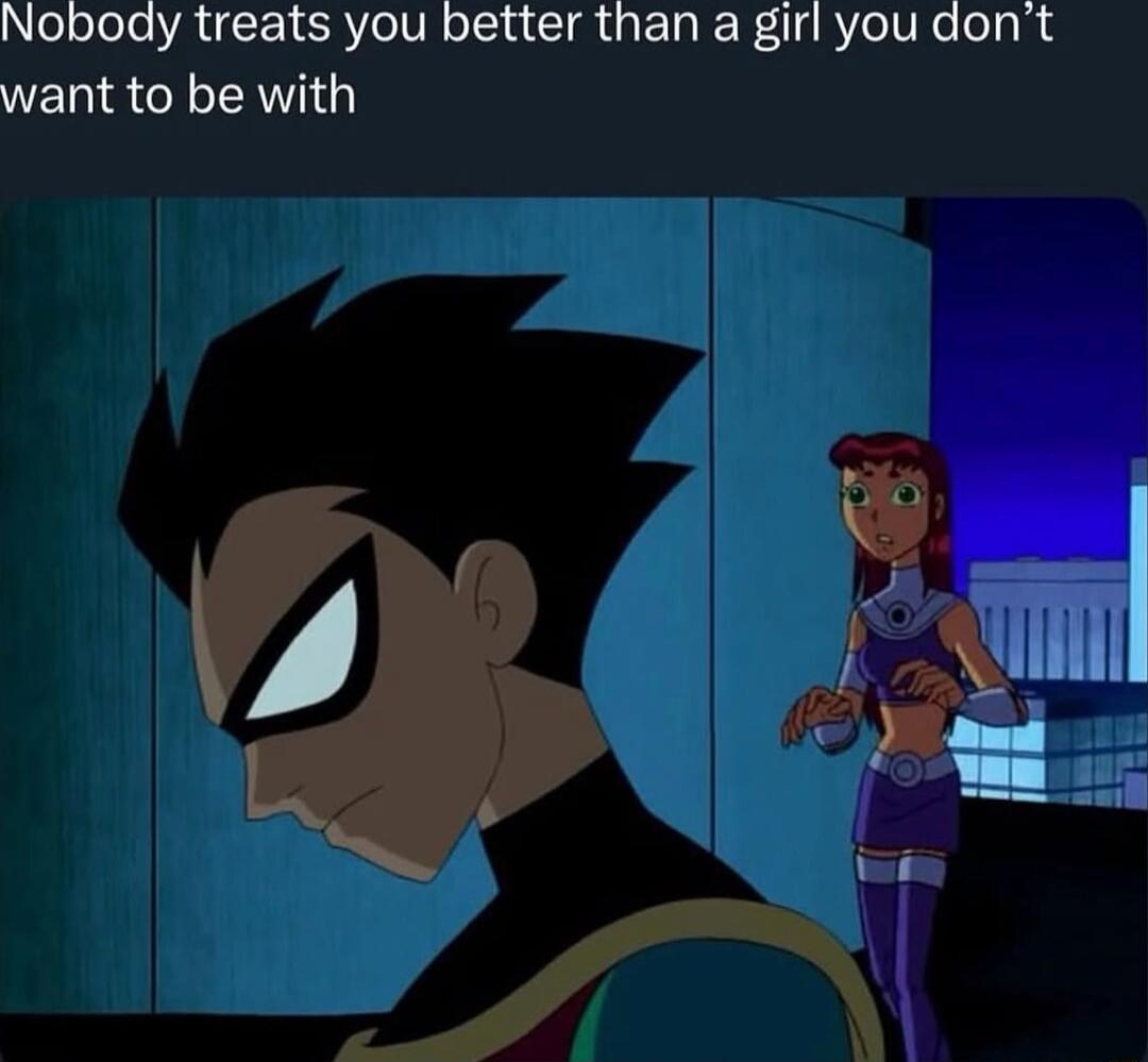 Nobody treats you better than a girl you don't want to be with