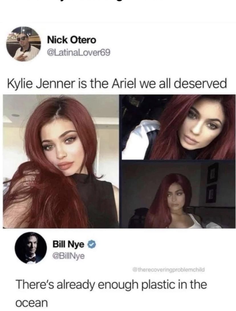 iy Nick Otero Latinalover69 Kylie Jenner is the Ariel we all deserved Bill Nye BillNye Theres already enough plastic in the ocean