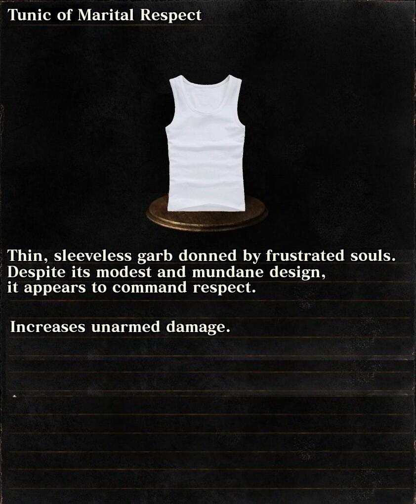 Tunic of Marital Respect Thin sleeveless garb donned by frustrated souls Despite its modest and mundane design it appears to command respect Increases unarmed damage