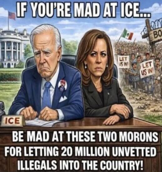 IF YOU'RE MAD AT ICE... BE MAD AT THESE TWO MORONS FOR LETTING 20 MILLION UNVETTED ILLEGALS INTO THE COUNTRY!