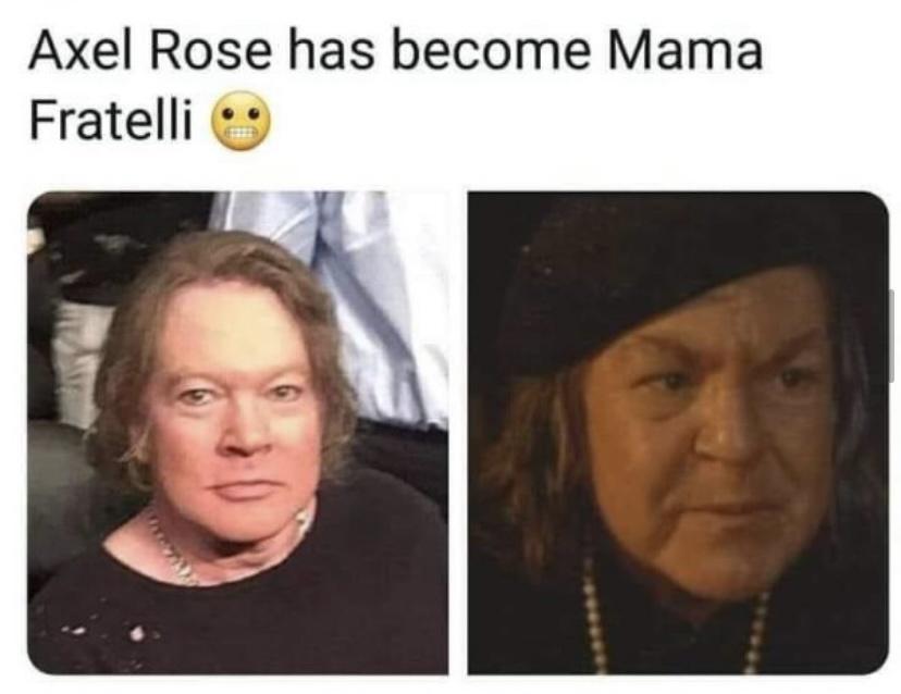 Axel Rose has become Mama Fratelli 3 y r N