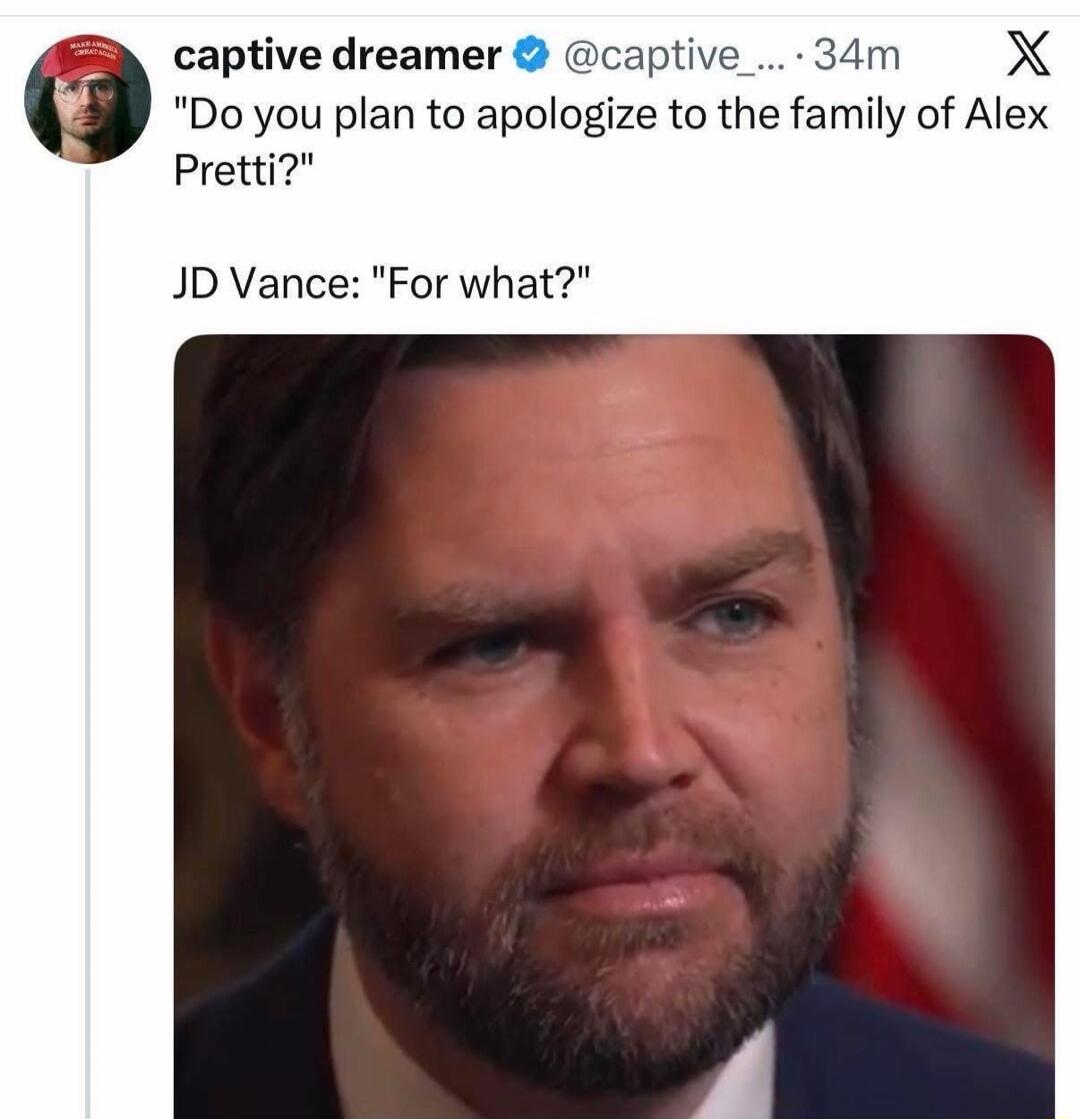 Do you plan to apologize to the family of Alex Pretti?
JD Vance: 