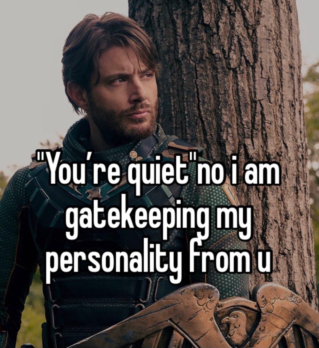 Youre quietno ii am gatekeeplnrg my personalicy From u