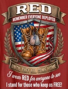 RED REMEMBER EVERYONE DEPLOYED UNTIL THEY ALL COME HOME I wear RED for everyone to see I stand for those who keep us FREE!