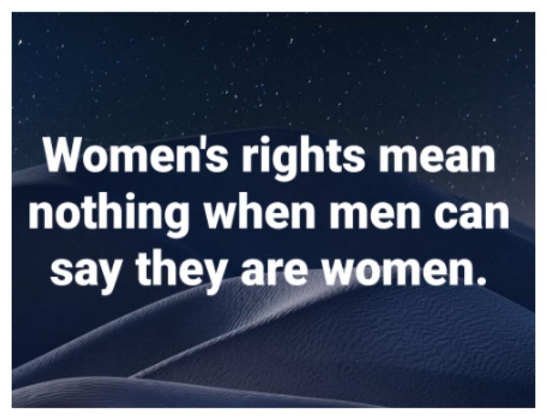 Women's rights mean nothing when men can say they are women.