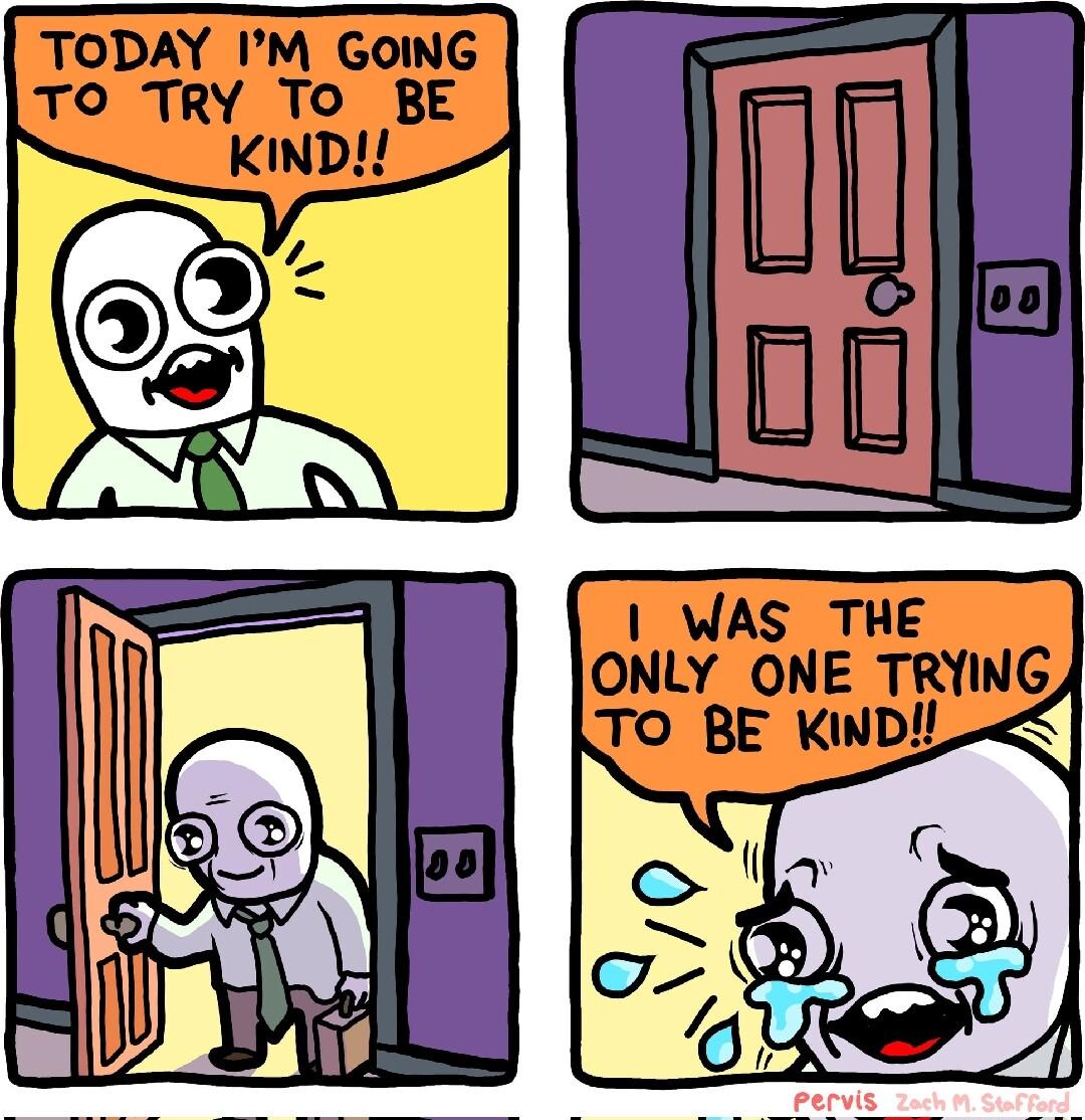 TODAY IM GOING TO TRY To BE KIND WAS THE ONLY ONE TRYING JO BE KDL