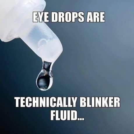 EYE DROPS ARE TECHNICALLY BLINKER FLUID