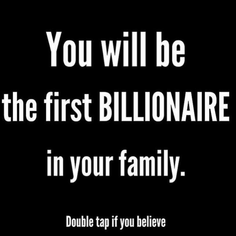 You will be the first BILLIONAIRE In your family Double tap if you believe