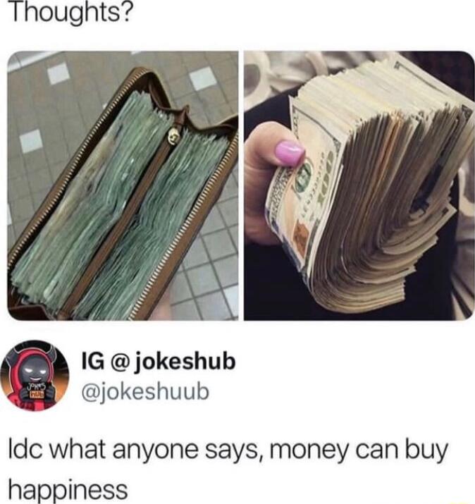 Thoughts IG jokeshub jokeshuub ldc what anyone says money can buy happiness