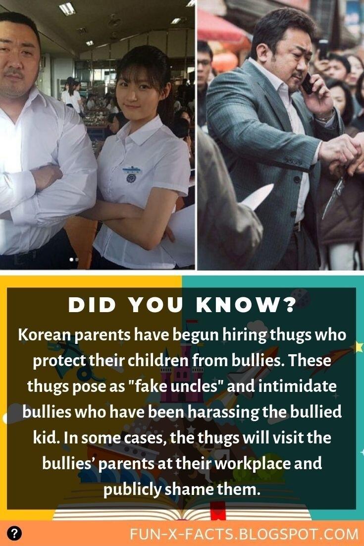 DID YOU KNOW Korean parents have begun hiring thugs who protect their children from bullies These i thugs pose as fake uncles and intimidate bullieswho have been harassing the bullied kid In some cases the thugs will visit the bullies parents at their workplace and publicly shame them e ZVDE S You i ol iy lon Wele V