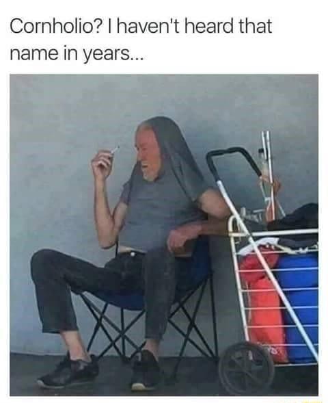 Cornholio havent heard that name in years